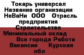 Токарь-универсал › Название организации ­ НеВаНи, ООО › Отрасль предприятия ­ Строительство › Минимальный оклад ­ 65 000 - Все города Работа » Вакансии   . Курская обл.